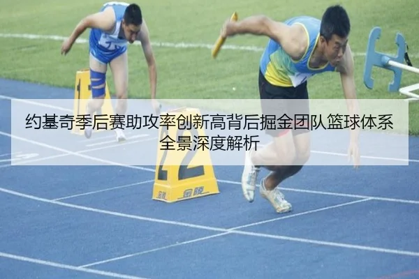 约基奇季后赛助攻率创新高背后掘金团队篮球体系全景深度解析